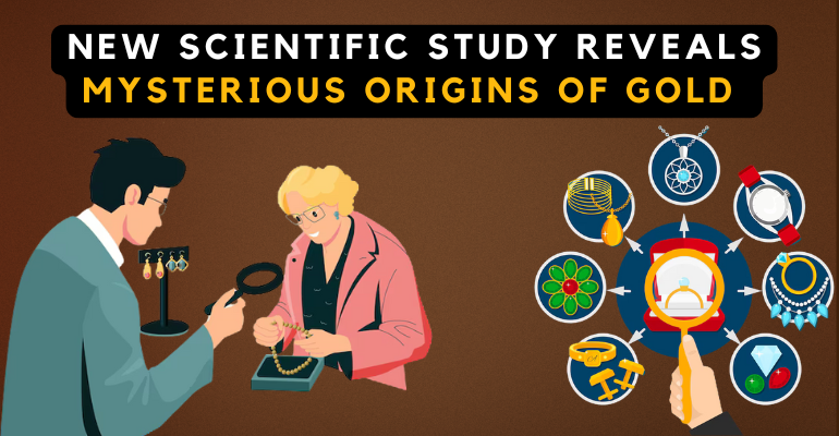  New Scientific Study Reveals Mysterious Origins of Gold